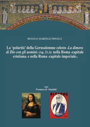 La 'polarità' della Gerusalemme celeste La dimora di Dio con gli uomini nella Roma capitale cristiana e nella Nuova Roma capitale imperiale. de Silvana Casartelli Novelli