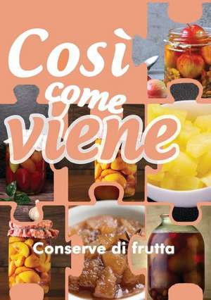 Così come viene. Conserve di frutta de Alessandra Benassi