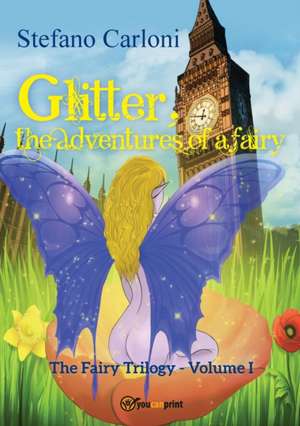 Glitter, the Adventures of a Fairy. The Fairy Trilogy - Volume I de Stefano Carloni