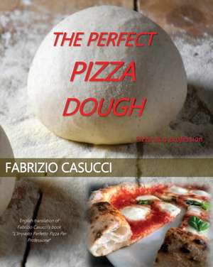 The Perfect Pizza Dough Pizza as a Profession de Fabrizio Casucci