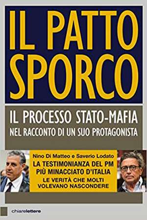 Il patto sporco. Il processo Stato-mafia nel racconto di un suo protagonista de Nino Di Matteo