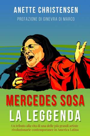 Mercedes Sosa - La Leggenda: Un tributo alla vita di una delle più grandi artiste rivoluzionarie contemporanee in America Latina de Anette Christensen