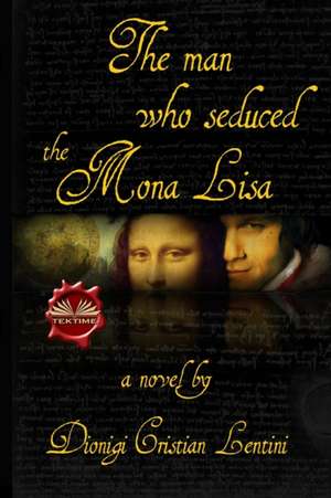 The man who seduced the Mona Lisa de Dionigi Cristian Lentini