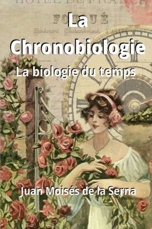 La Chronobiologie: La biologie du temps de Juan Moisés de la Serna