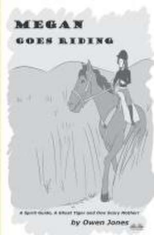 Megan Goes Riding: A Spirit Guide, A Ghost Tiger, And One Scary Mother! de Owen Jones