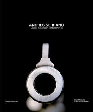 Andres Serrano: Uncensored Photographs de Michel Draguet