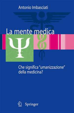 La mente medica: Che significa "umanizzazione" della medicina? de Antonio Imbasciati