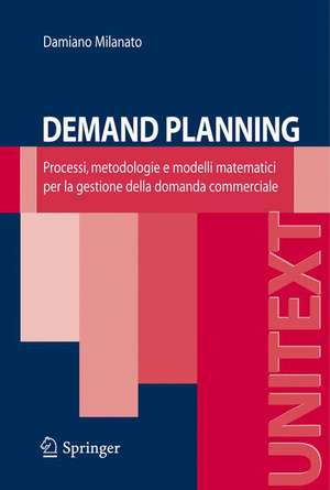 Demand Planning: Processi, metodologie e modelli matematici per la gestione della domanda commerciale de Damiano Milanato