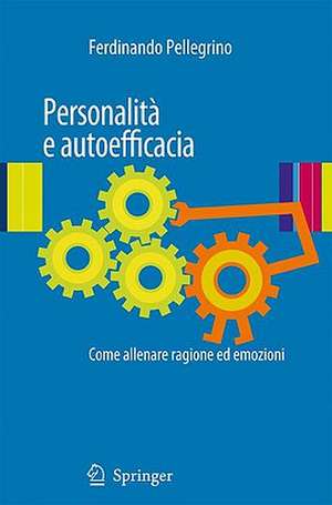 Personalità e autoefficacia: Come allenare ragione ed emozioni de Ferdinando Pellegrino