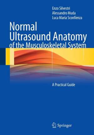 Normal Ultrasound Anatomy of the Musculoskeletal System: A Practical Guide de Enzo Silvestri