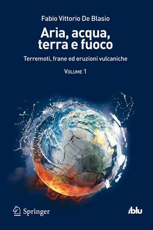 Aria, acqua, terra e fuoco - Volume I: Terremoti, frane ed eruzioni vulcaniche de Fabio Vittorio De Blasio