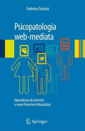 Psicopatologia web-mediata: Dipendenza da internet e nuovi fenomeni dissociativi de Federico Tonioni