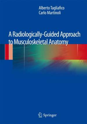 A Radiologically-Guided Approach to Musculoskeletal Anatomy de Alberto Tagliafico