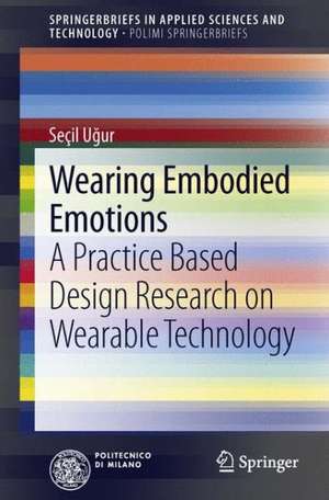 Wearing Embodied Emotions: A Practice Based Design Research on Wearable Technology de Seçil Uğur