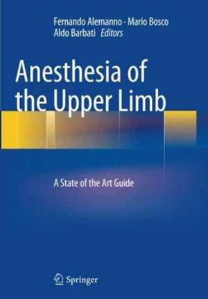 Anesthesia of the Upper Limb: A State of the Art Guide de Fernando Alemanno