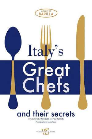 Italy's Great Chefs and Their Secrets de Academia Barilla