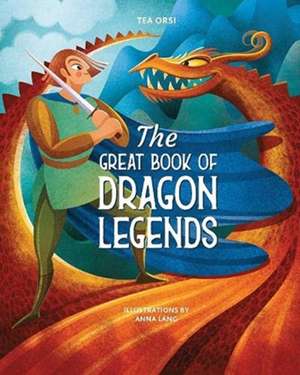 The Great Book of Dragon Legends de Tea Orsi