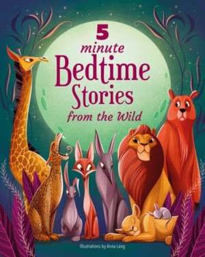 5 Minute Bedtime Stories From the Wild de Anna Lang