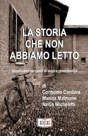 La storia che non abbiamo letto: Quattordici racconti di eroica quotidianità de Marina Maimone