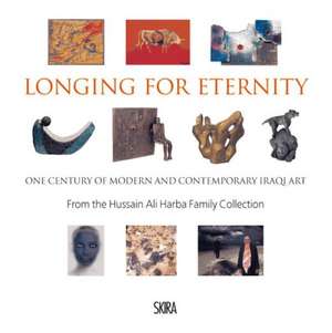 Longing for Eternity: One Century of Modern and Contemporary Iraqi Art de Mary Angela Schroth