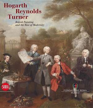 Hogarth, Reynolds, Turner: British Painting and the Rise of Modernity de Valter Curzi