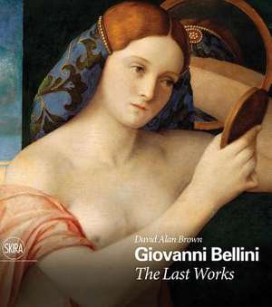 Giovanni Bellini: The Last Works de David Alan Brown