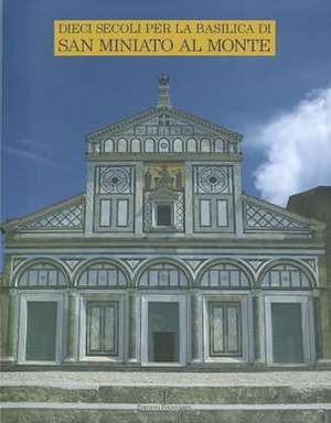 Dieci Secoli Per La Basilica Di San Miniato Al Monte de Francesco Gurrieri