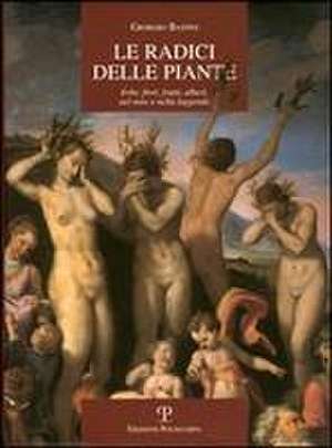 Le Radici Delle Piante: Erbe, Fiori, Frutti, Alberi, Nel Mito E Nella Leggenda de Giorgio Batini