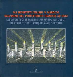 Gli Architetti Italiani in Marocco Dall'inizio del Protettorato Francese Ad Oggi / Les Architectes Italiens Au Maroc Du Debut Du Protectorat Francais de Milva Giacomelli