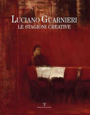 Luciano Guarnieri. Le Stagioni Creative: Nella Collezione Dell'ente Cassa Di Risparmio Di Firenze de Susanna Ragionieri