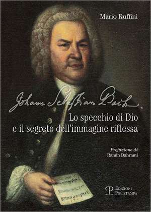 Johann Sebastian Bach: Lo Specchio Di Dio E il Segreto Dell'immagine Riflessa de Ramin Bahrami