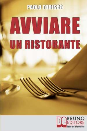 Avviare un Ristorante: Come Creare un Locale Unico e Speciale e Sbaragliare la Concorrenza de Paolo Todisco