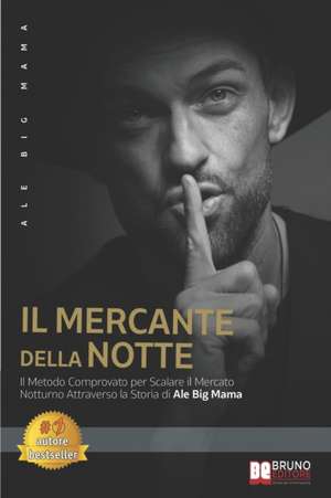 Il Mercante Della Notte: Il Metodo Comprovato Per Scalare Il Mercato Notturno Attraverso La Storia Di Ale Big Mama de Ale Big Mama