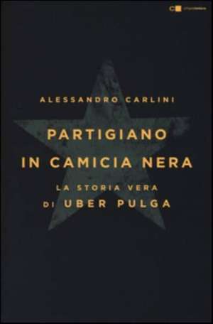 Carlini, A: Partigiano in camicia nera. La storia vera di Ub