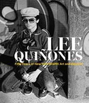 Lee Quiñones: Fifty Years of New York Graffiti Art and Beyond de Charlie Ahearn