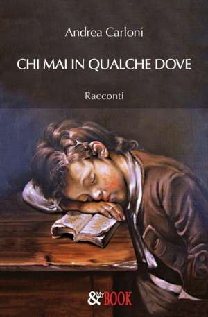 Chi mai in qualche dove: Racconti de Andrea Carloni