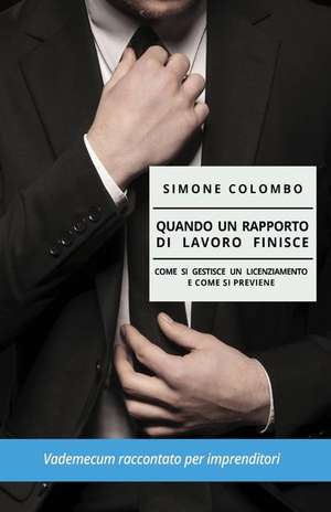 Quando un rapporto di lavoro finisce: Come si gestisce un licenziamento e come si previene de Simone Colombo