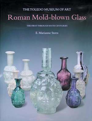 Roman Mold-Blown Glass: The Toledo Museum of Art. the First Through Sixth Centuries de E. Marianne Stern