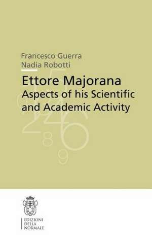 Ettore Majorana: Aspects of his Scientific and Academic Activity de Francesco Guerra