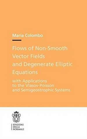 Flows of Non-Smooth Vector Fields and Degenerate Elliptic Equations: With Applications to the Vlasov-Poisson and Semigeostrophic Systems de Maria Colombo