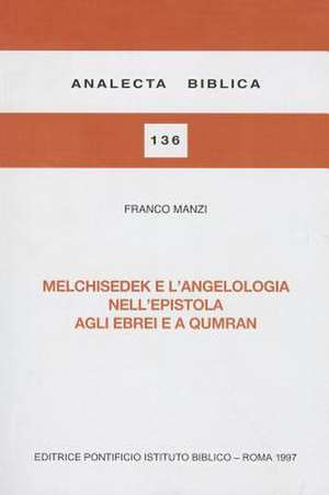 Melchisedek E L'Angelologia Nel'epistola Agli Ebrei E a Qumran de Franco Manzi