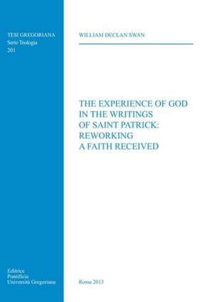 Experience of God in the Writings of Saint Patrick: Reworking a Faith Received de W. D. Swan