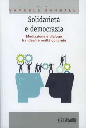 Solidarieta E Democrazia: Mediazione E Dialogo Tra Ideali E Realta Concrete de Samuele Sangalli