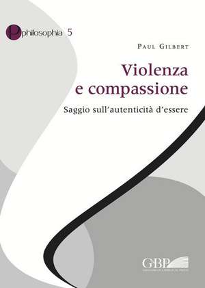 Violenza E Compassione: Saggio Sull'autenticita D'Essere de Paul Gilbert