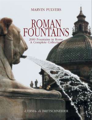 Roman Fountains: 2000 Fountains in Rome. a Complete Collection de Marvin Pulvers