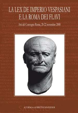 La Lex de Imperio Vespasiani E La Roma Dei Flavi: Atti del Convegno, Roma, 20-22 Novembre 2008 de Luigi Capogrossi Colognesi