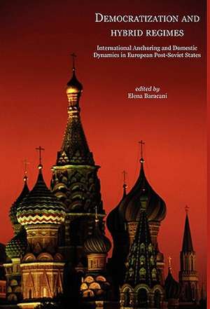 Democratisation and Hybrid Regimes. International Anchoring and Domestic Dynamics in European Post-Soviet States de Elena Baracani