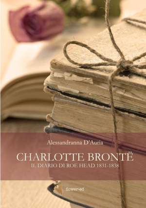 Charlotte Brontë. Il diario di Roe Head 1831-1838 de Alessandranna D'Auria