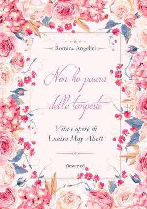 Non ho paura delle tempeste. Vita e opere di Louisa May Alcott de Romina Angelici