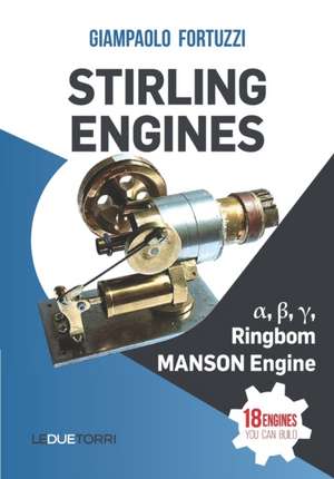 STIRLING ENGINES &#945;, &#946;, &#947;, Ringbom, MANSON Engine: 18 engines you can build de Giampaolo Fortuzzi